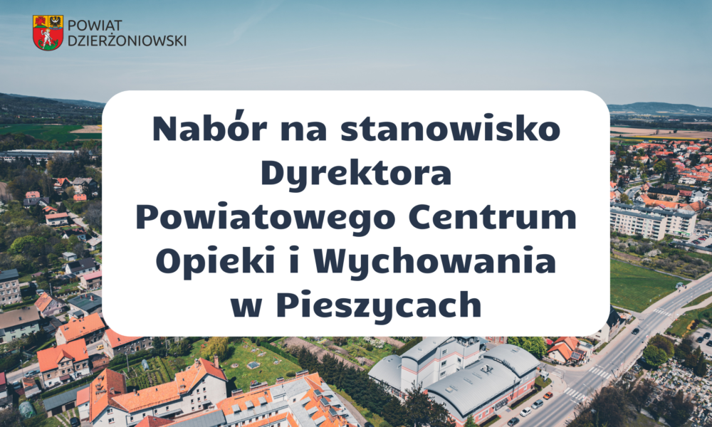 Nabór na stanowisko Dyrektora Powiatowego Centrum Opieki i Wychowania w Pieszycach