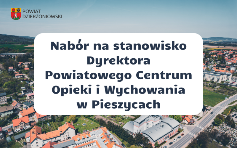 Nabór na stanowisko Dyrektora Powiatowego Centrum Opieki i Wychowania w Pieszycach